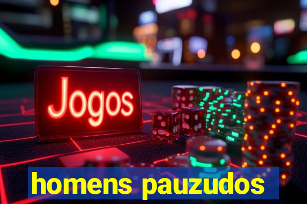 homens pauzudos